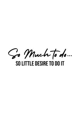 An unframed print of so much to do so little desire to do it funny slogans in typography in white and black accent colour
