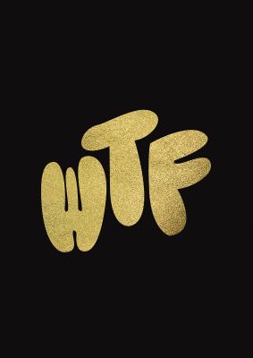 An unframed print of wtf gold graphical in typography in black and gold accent colour