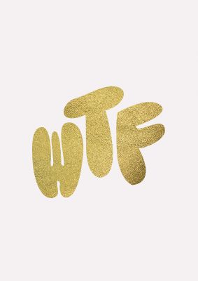 An unframed print of wtf gold in white graphical in typography in white and gold accent colour